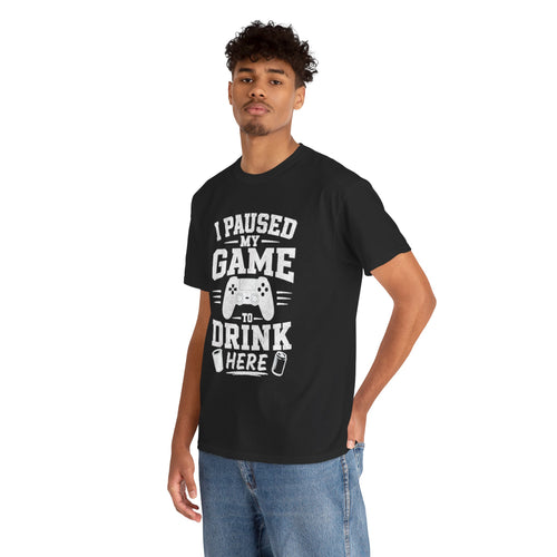 I Paused My Game to Drink Here T-Shirt